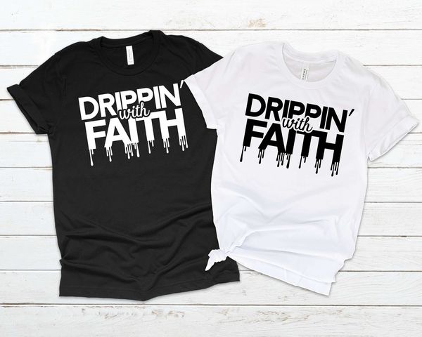 Drippin With Faith *White Print*