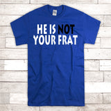 He Is NOT Your Frat